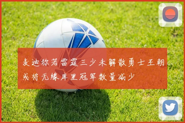 麦迪称若雷霆三少未解散勇士王朝或将无缘库里冠军数量减少